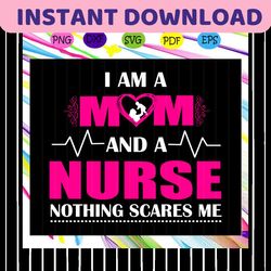 i am a mom and a nurse nothing scares me,mother's day svg, mother day, mother svg, mom svg, nana svg, mimi svg for silho