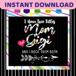 i have two titles mom and gigi and i rock them both svg, mom and gigi svg, mothers day svg, mothers day gift, gigi svg,