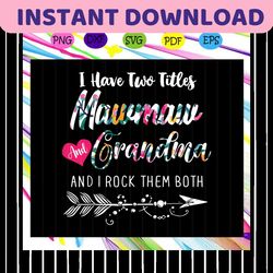 i have two titles, mawmaw and grandma, and i rock them both,mawmaw gift, mawmaw svg, grandma gift, grandma svg, mother d