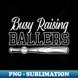 funny baseball - busy raising ballers - png sublimation digital download - perfect for personalization