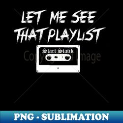 let me see that playlist - instant png sublimation download - perfect for sublimation art