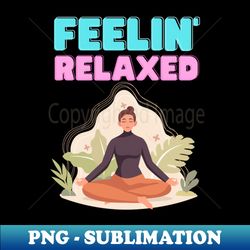 chill vibes feelin relaxed - digital sublimation download file - capture imagination with every detail
