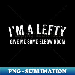 i'm a lefty give me some elbow room left handed - creative sublimation png download - create with confidence