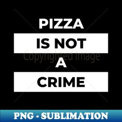 pizza is not a crime white print - instant sublimation digital download - vibrant and eye-catching typography