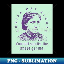 louisa may alcott quote conceit spoils the finest genius - unique sublimation png download - perfect for creative projects