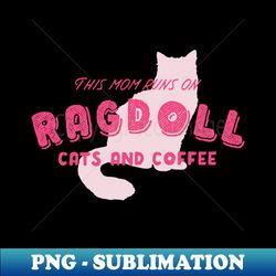 ragdoll cats and coffee mom quote - instant sublimation digital download - boost your success with this inspirational png download