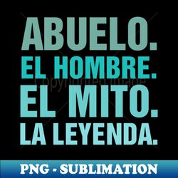 abuelo el hombre el mito la leyenda - stylish sublimation digital download - revolutionize your designs