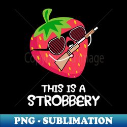 This Is A STROBBERY Funny Stawberry Funny Fruit Pun - Creative Sublimation PNG Download - Fashionable and Fearless