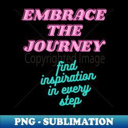 embrace your journey - exclusive png sublimation download - perfect for sublimation art