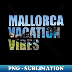 mallorca vacation vibes nature photo - modern sublimation png file - revolutionize your designs