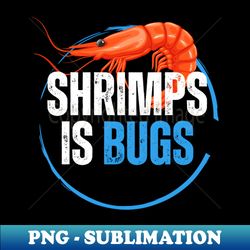 shrimps is bugs - funny tattoo meme - sublimation-ready png file - enhance your apparel with stunning detail