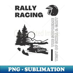 rally racing the supreme test of skill  grit  f1  motorsport - instant png sublimation download - unleash your creativity