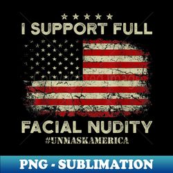 i support full facial nudity unmask america us flag vintage - stylish sublimation digital download - vibrant and eye-catching typography