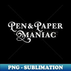 pen and paper maniac - exclusive sublimation digital file - boost your success with this inspirational png download