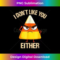 i don't like you either candy corn funny halloween - urban sublimation png design - infuse everyday with a celebratory spirit