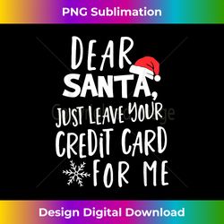 dear santa just leave your credit card christmas - minimalist sublimation digital file - crafted for sublimation excellence