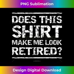 does this make me look retired funny party tee - contemporary png sublimation design - elevate your style with intricate details