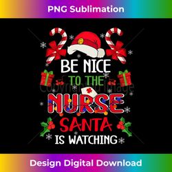 be nice to the nurse santa is watching funny nurse christmas long sleeve - sublimation-optimized png file - crafted for sublimation excellence