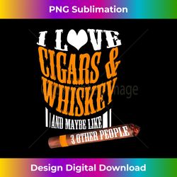 i love cigars & whiskey and maybe like 3 other people quote - sublimation-optimized png file - channel your creative rebel