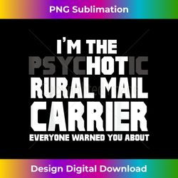 i'm the psychotic (hot) rural mail carrier funny - deluxe png sublimation download - enhance your art with a dash of spice