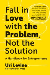 fall in love with the problem, not the solution: a handbook for entrepreneurs by uri levine (author)