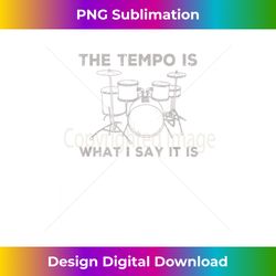 lead drummer drum t-shirt - tempo is what i say - contemporary png sublimation design - lively and captivating visuals