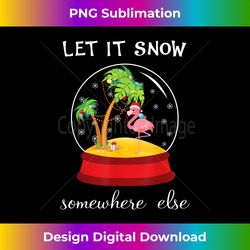 Let It Snow Somewhere Else Funny Christmas - Deluxe PNG Sublimation Download - Striking & Memorable Impressions