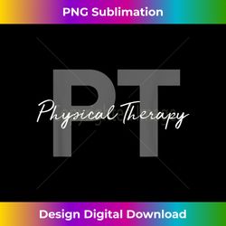 physical therapy pt - deluxe png sublimation download - craft with boldness and assurance