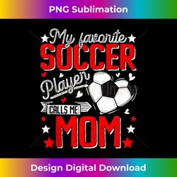 my favorite soccer player calls me mom mother's day tank top - minimalist sublimation digital file - channel your creative rebel