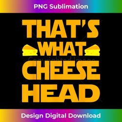that's what cheese head - funny she said quote t-s - edgy sublimation digital file - striking & memorable impressions