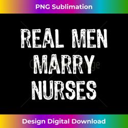 real men marry nurses future husband gift christmas - futuristic png sublimation file - enhance your art with a dash of spice