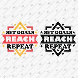 set goals reach repeat motivational inspirational vinyl cut file shirt decal svg cut file t-shirt sublimation design