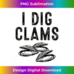 cool i dig clams funny clamming gift clam digging men women - innovative png sublimation design - challenge creative boundaries