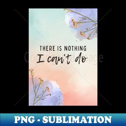 there is nothing i cant do - digital sublimation download file - perfect for personalization