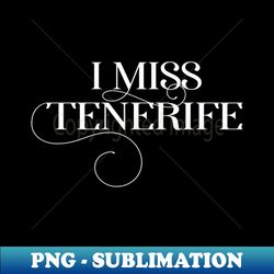 i miss tenerife tourist quote - premium sublimation digital download - revolutionize your designs