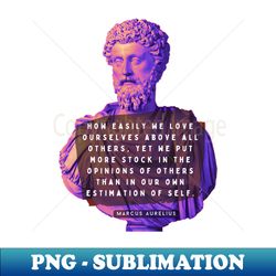 marcus aurelius portrait and quote how easily we love ourselves above all others - unique sublimation png download - fashionable and fearless