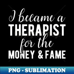 therapist money and fame fun - modern sublimation png file - create with confidence