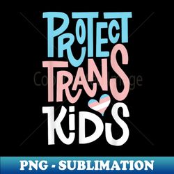 Protect Trans Kids T-shirt - LGBT Pride - PNG Transparent Digital Download File for Sublimation - Add a Festive Touch to Every Day