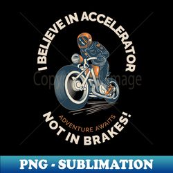 I believe in accelerator not in brakes  F1  Motorsport - Exclusive Sublimation Digital File - Unleash Your Creativity