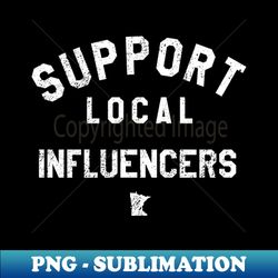 support local influencers - high-quality png sublimation download - fashionable and fearless