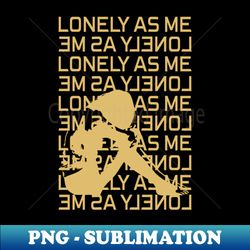 lonely as me - professional sublimation digital download - perfect for creative projects