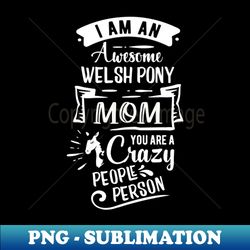 welsh pony mom funny quote - high-quality png sublimation download - perfect for creative projects