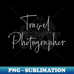 travel photographer - travelling photograph - exclusive png sublimation download - unleash your creativity