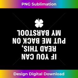 if you can read this put me back on my barstool - sublimation-optimized png file - tailor-made for sublimation craftsmanship