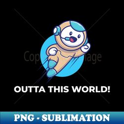 outta this world space funny - special edition sublimation png file - bold & eye-catching