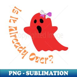 Is Halloween already Over - Premium Sublimation Digital Download - Defying the Norms