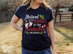 nicu nurse shirt, believe in the magic of tiny mistletoes shirt, christmas nurse shirt, christmas gift for nurse, christ