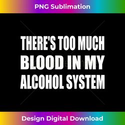 there's too much blood in my alcohol system drinking bar - crafted sublimation digital download - pioneer new aesthetic frontiers