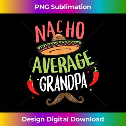 Nacho Average Grandpa Mexican Mustache Cinco de Mayo - Urban Sublimation PNG Design - Animate Your Creative Concepts