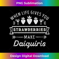 When Life Gives You Strawberries Make Daiquiris Fun Drinking - Deluxe PNG Sublimation Download - Access the Spectrum of Sublimation Artistry